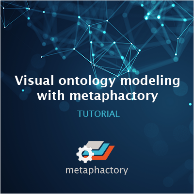 Tutorial: Visual ontology modeling with metaphactory